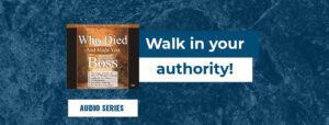 Audio Series: Who Died and Made You the Boss - Walk in your authority!