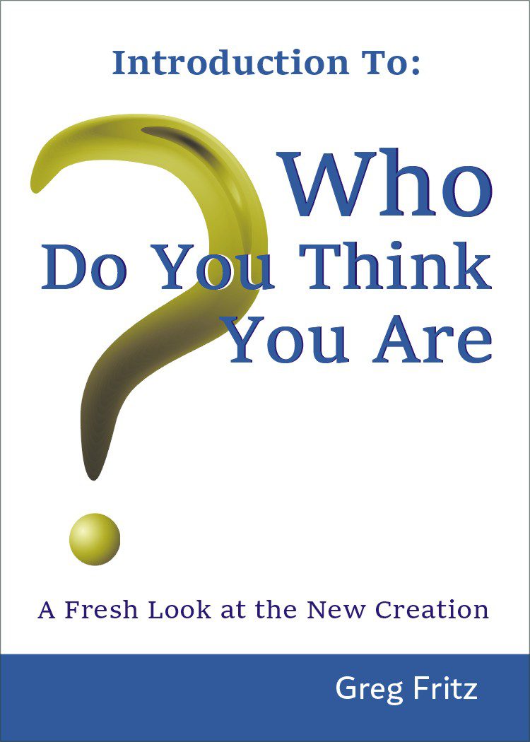 Introduction to Who Do You Think You Are? A fresh look at the new creation, by Greg Fritz